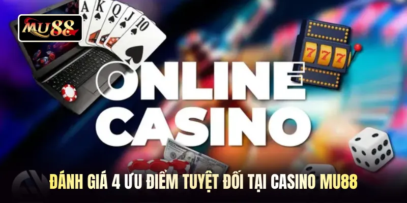 Đánh giá 4 ưu điểm tuyệt đối tại casino MU88