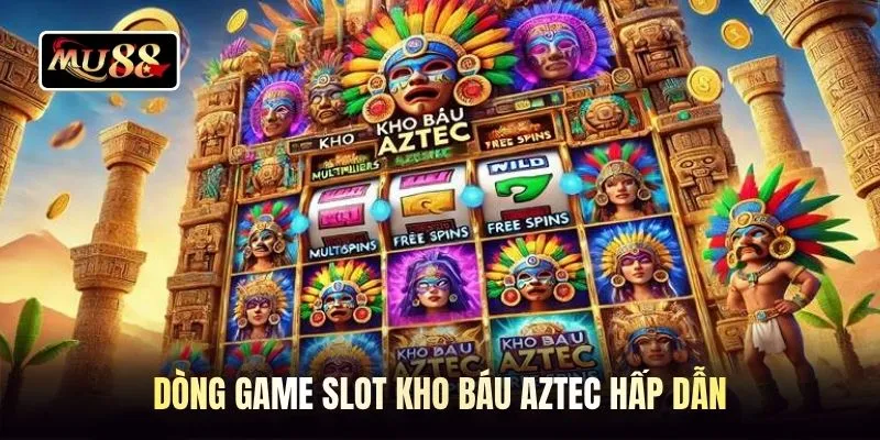 Dòng game slot kho báu Aztec hấp dẫn