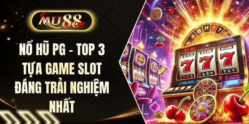 Nổ Hũ PG - Top 3 Tựa Game Slot Đáng Trải Nghiệm Nhất