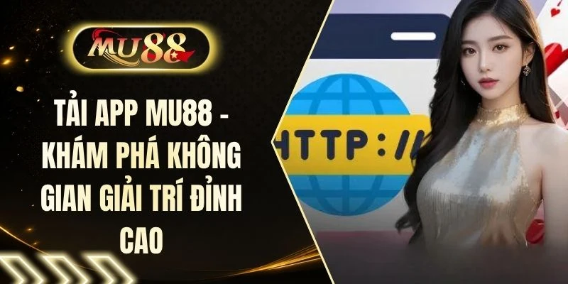 Tải App MU88 - Khám Phá Không Gian Giải Trí Đỉnh Cao